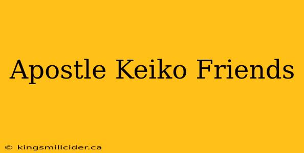 Apostle Keiko Friends