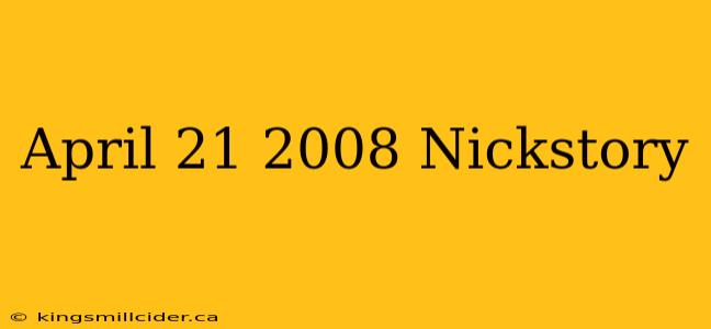 April 21 2008 Nickstory