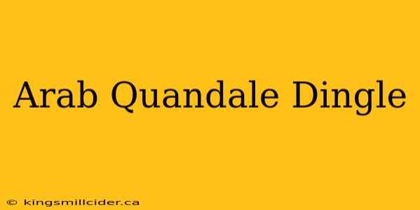 Arab Quandale Dingle