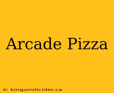 Arcade Pizza