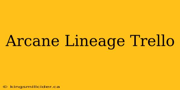 Arcane Lineage Trello