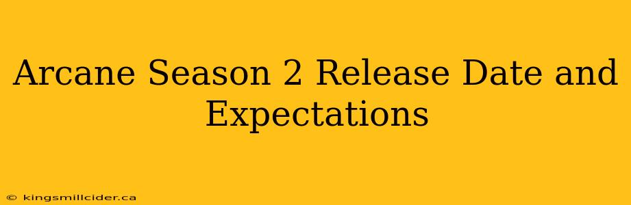 Arcane Season 2 Release Date and Expectations