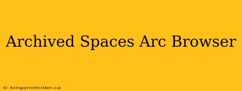 Archived Spaces Arc Browser