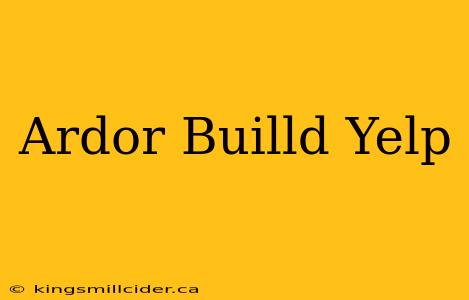 Ardor Builld Yelp