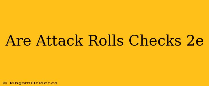 Are Attack Rolls Checks 2e