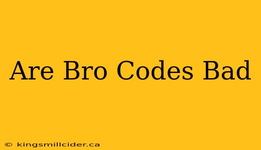 Are Bro Codes Bad