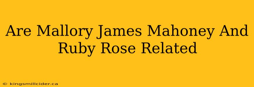 Are Mallory James Mahoney And Ruby Rose Related