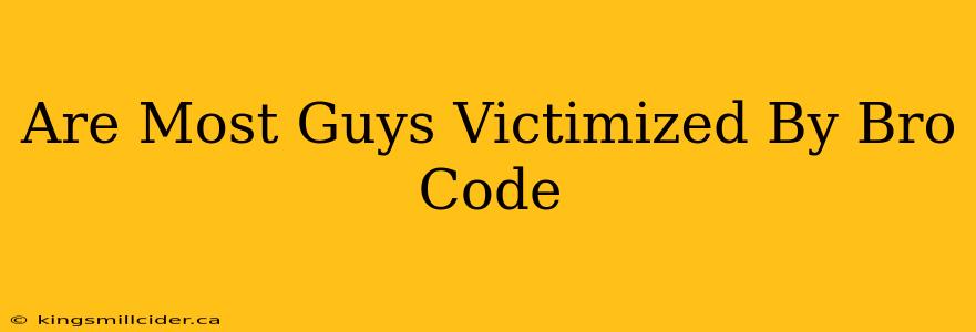 Are Most Guys Victimized By Bro Code