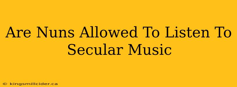 Are Nuns Allowed To Listen To Secular Music