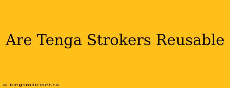 Are Tenga Strokers Reusable