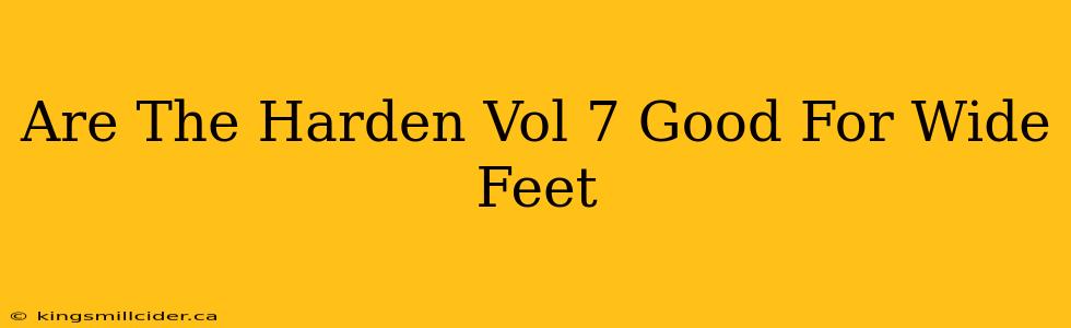 Are The Harden Vol 7 Good For Wide Feet