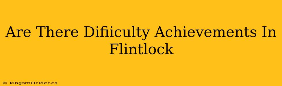 Are There Difiiculty Achievements In Flintlock