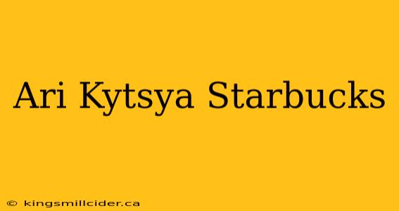 Ari Kytsya Starbucks