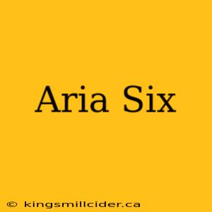 Aria Six