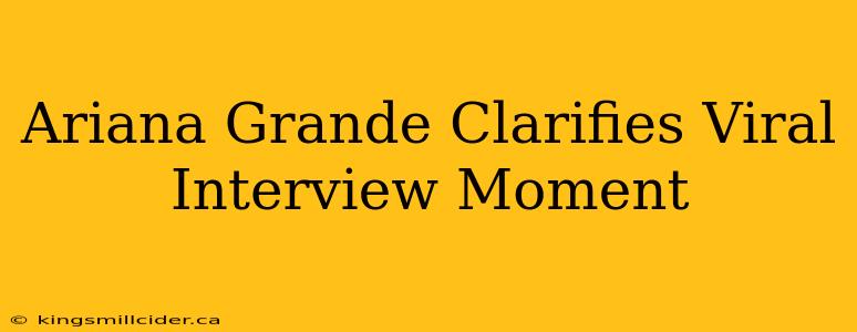 Ariana Grande Clarifies Viral Interview Moment