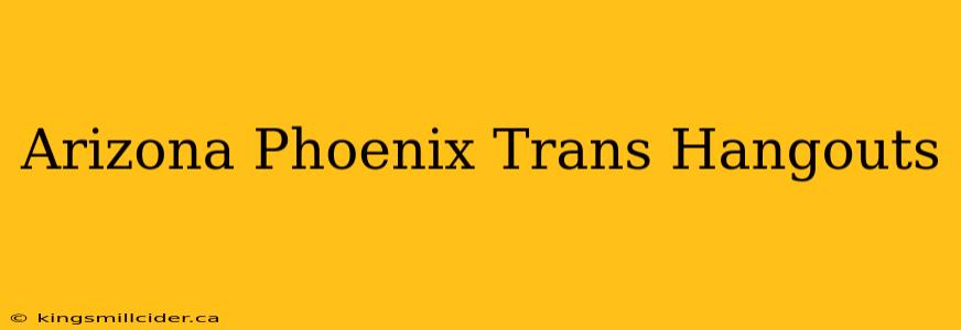 Arizona Phoenix Trans Hangouts