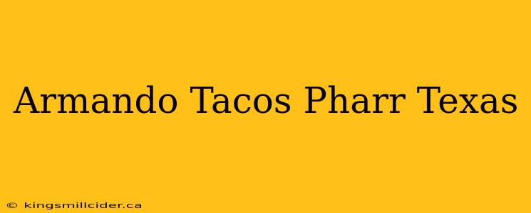 Armando Tacos Pharr Texas