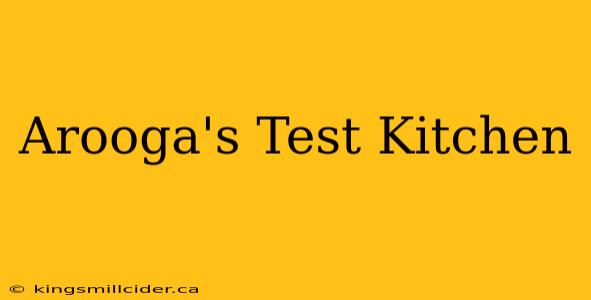 Arooga's Test Kitchen