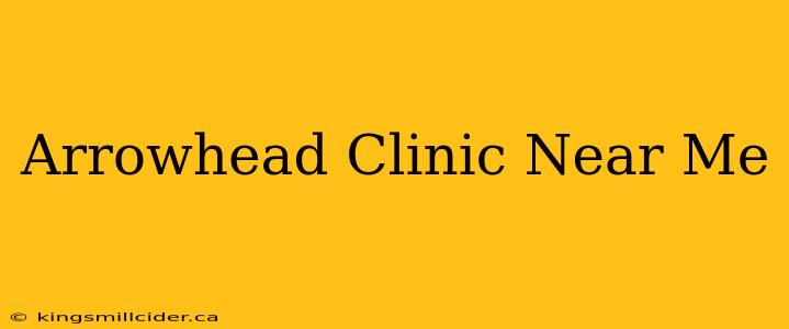 Arrowhead Clinic Near Me