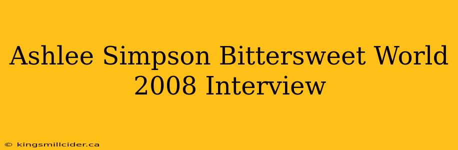 Ashlee Simpson Bittersweet World 2008 Interview