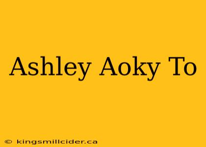 Ashley Aoky To