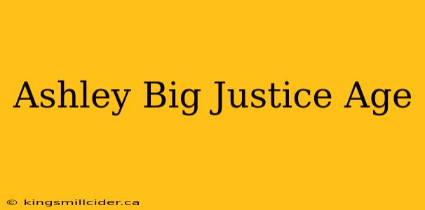 Ashley Big Justice Age