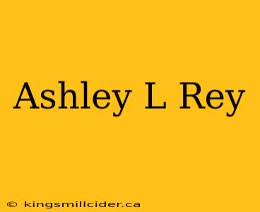 Ashley L Rey