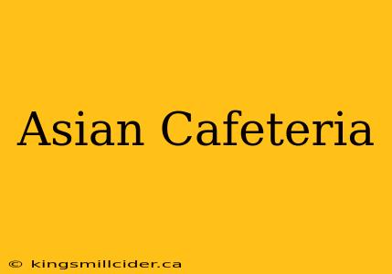 Asian Cafeteria