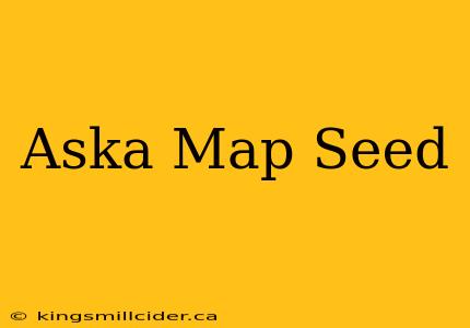 Aska Map Seed