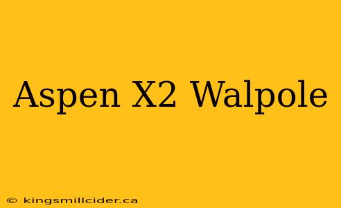 Aspen X2 Walpole