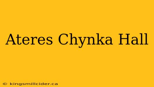 Ateres Chynka Hall