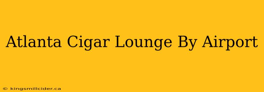 Atlanta Cigar Lounge By Airport