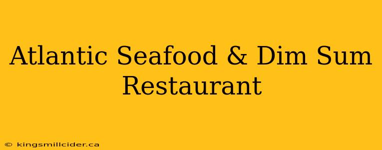 Atlantic Seafood & Dim Sum Restaurant