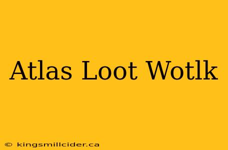 Atlas Loot Wotlk