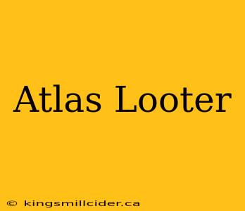 Atlas Looter