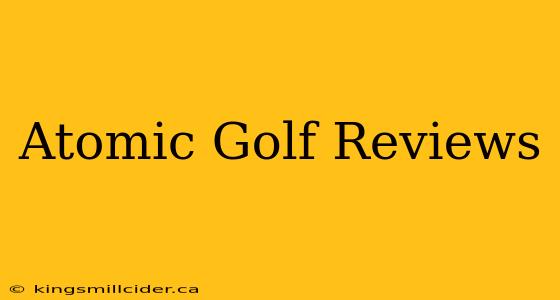 Atomic Golf Reviews