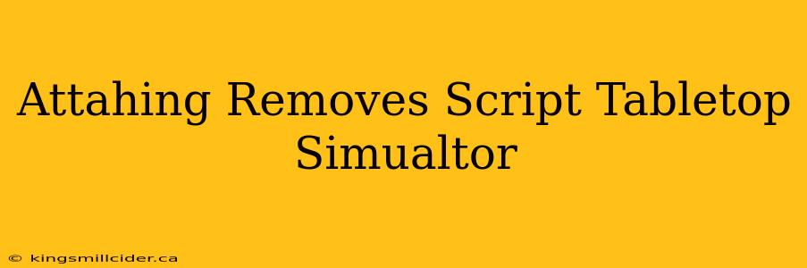 Attahing Removes Script Tabletop Simualtor