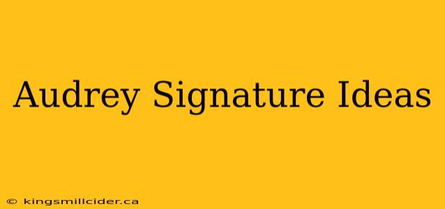 Audrey Signature Ideas