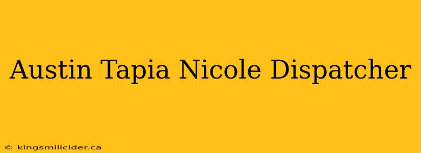 Austin Tapia Nicole Dispatcher