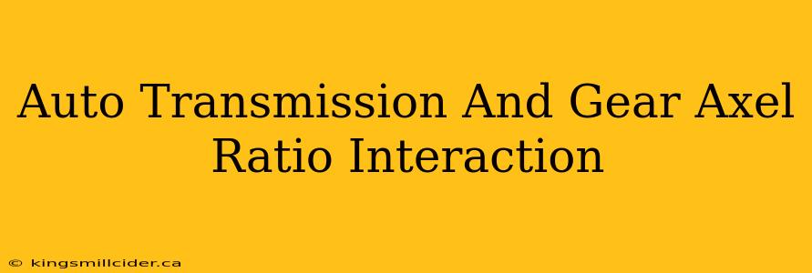 Auto Transmission And Gear Axel Ratio Interaction