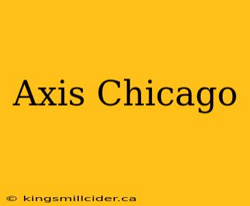 Axis Chicago