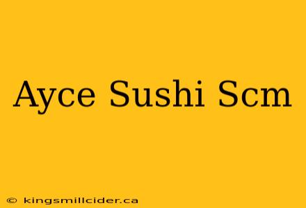 Ayce Sushi Scm