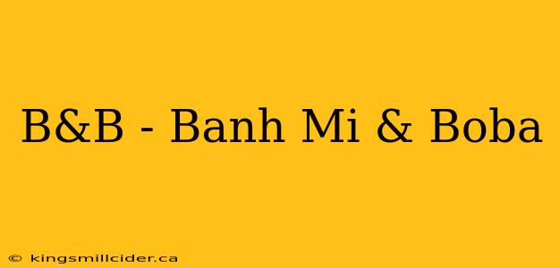 B&B - Banh Mi & Boba