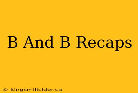 B And B Recaps