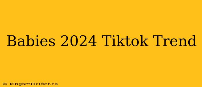 Babies 2024 Tiktok Trend