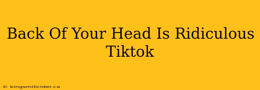 Back Of Your Head Is Ridiculous Tiktok