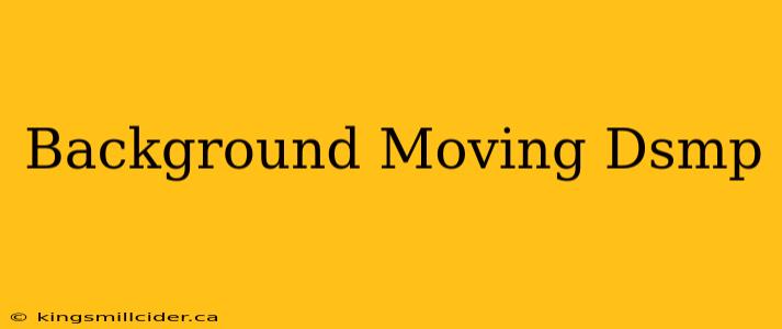 Background Moving Dsmp