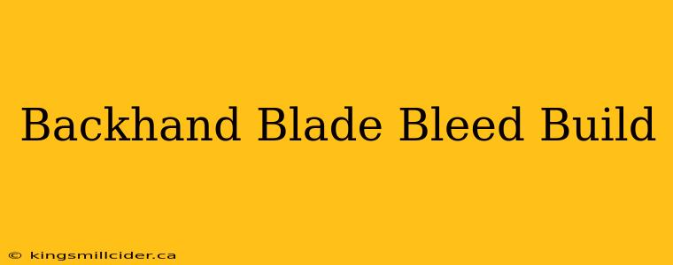 Backhand Blade Bleed Build