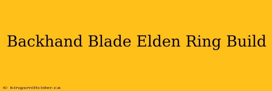 Backhand Blade Elden Ring Build