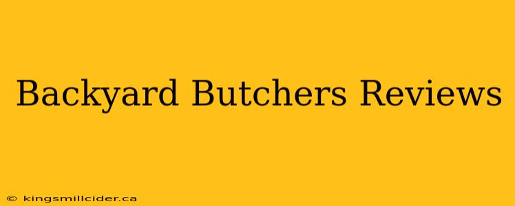 Backyard Butchers Reviews